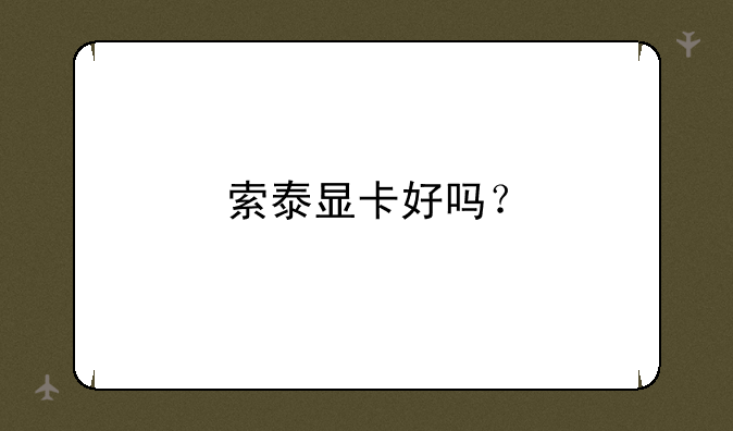 索泰显卡好吗？