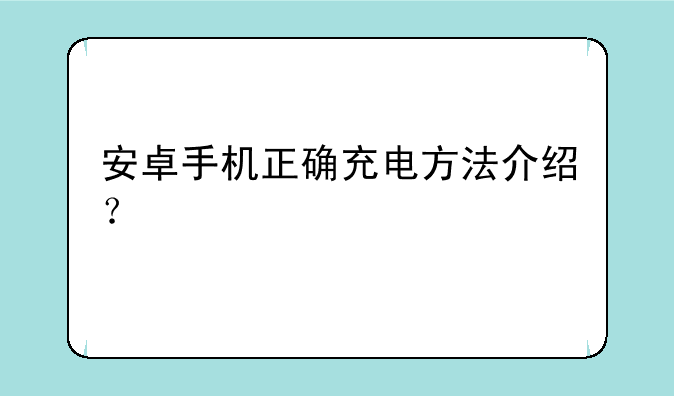 安卓手机正确充电方法介绍？