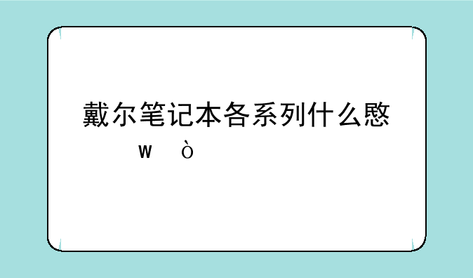 戴尔笔记本各系列什么意思？