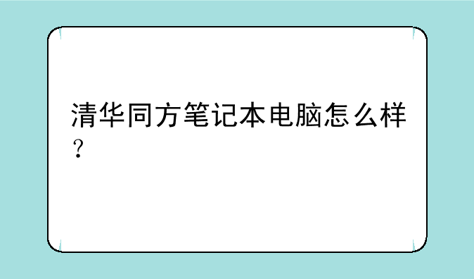 清华同方笔记本电脑怎么样？