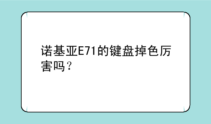 诺基亚E71的键盘掉色厉害吗？