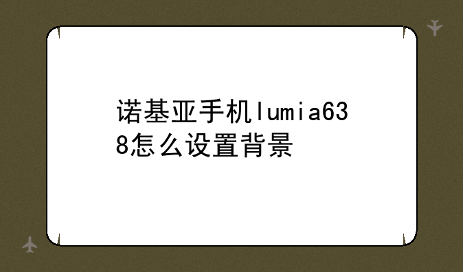 诺基亚手机lumia638怎么设置背景