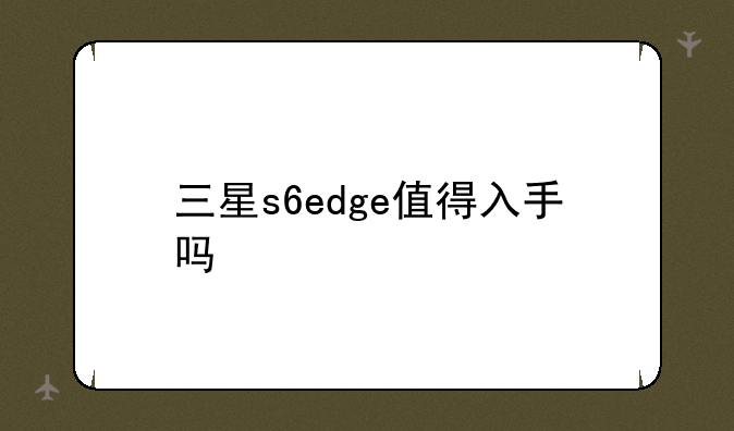 三星s6edge值得入手吗