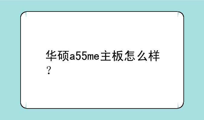 华硕a55me主板怎么样？