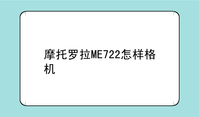 摩托罗拉ME722怎样格机