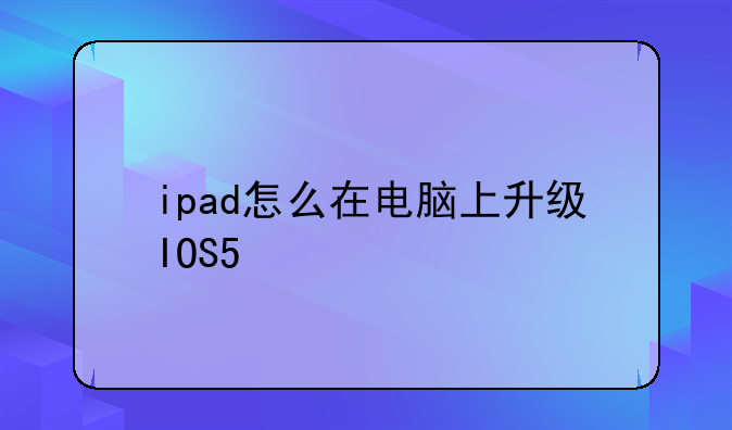 ipad怎么在电脑上升级IOS5
