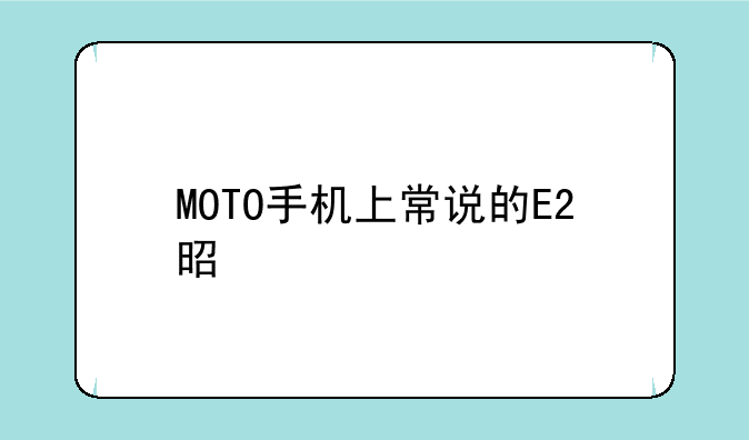 MOTO手机上常说的E2是什么