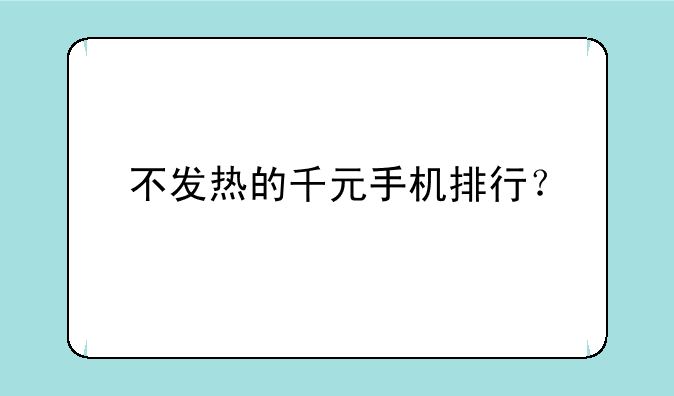 不发热的千元手机排行？