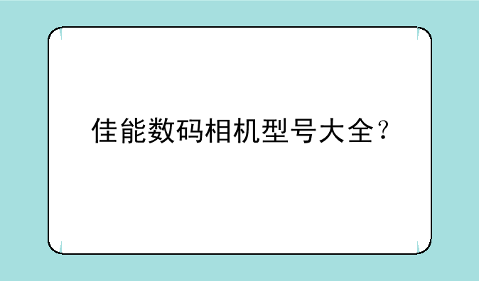 佳能数码相机型号大全？