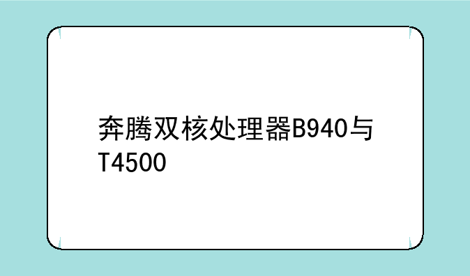 奔腾双核处理器B940与T4500