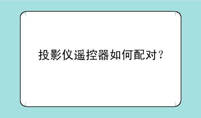 投影仪遥控器如何配对？