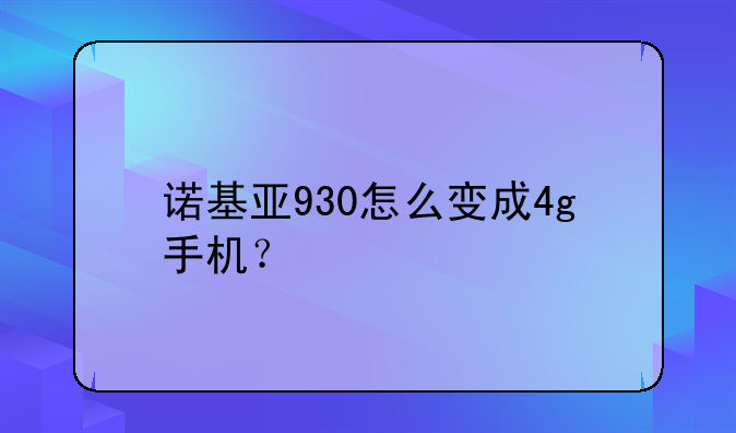 诺基亚930怎么变成4g手机？