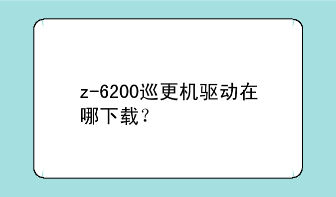 z-6200巡更机驱动在哪下载？