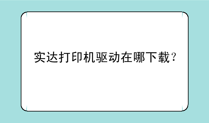 实达打印机驱动在哪下载？