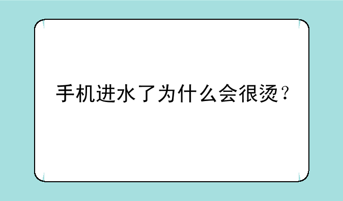 手机进水了为什么会很烫？