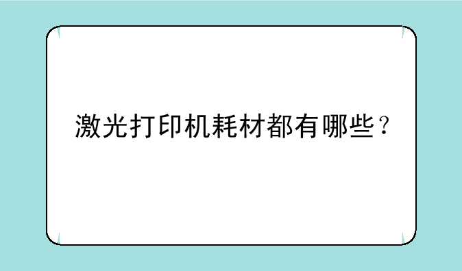 激光打印机耗材都有哪些？