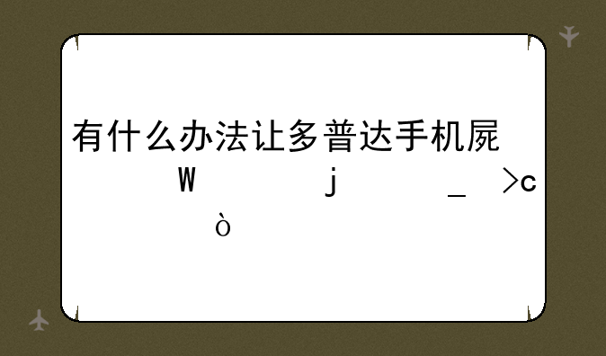 有什么办法让多普达手机屏幕上的字变大？