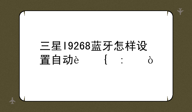 三星I9268蓝牙怎样设置自动连接？