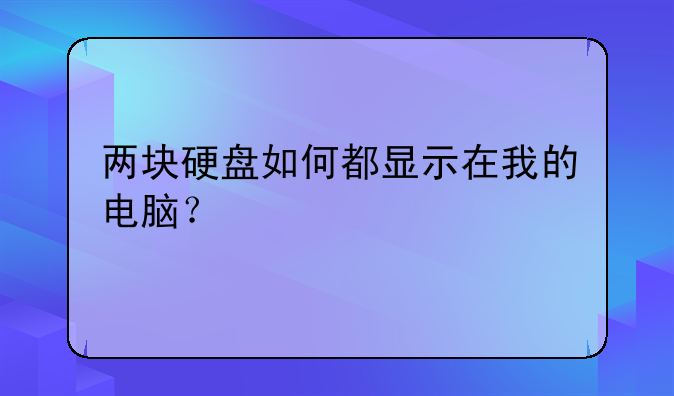 两块硬盘如何都显示在我的电脑？