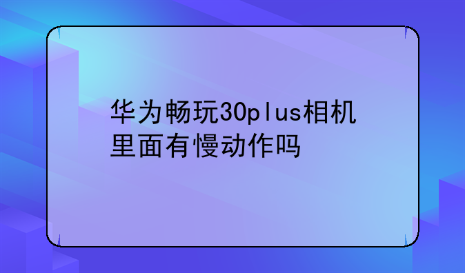 华为畅玩30plus相机里面有慢动作吗