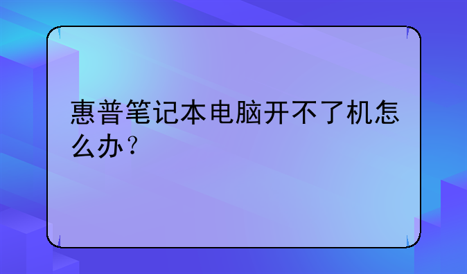 惠普笔记本电脑开不了机怎么办？