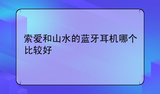 索爱和山水的蓝牙耳机哪个比较好