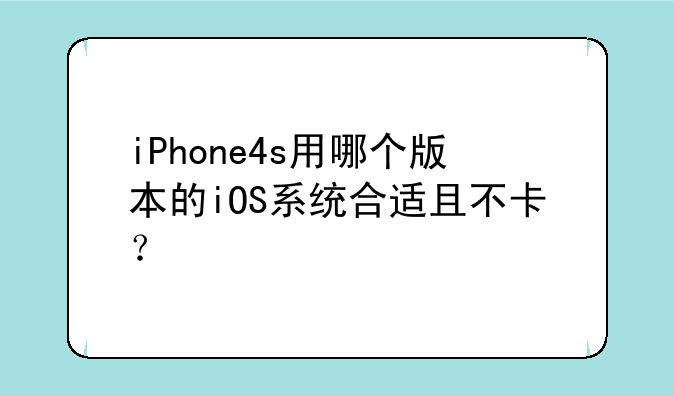 iPhone4s用哪个版本的iOS系统合适且不卡？