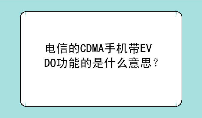 电信的CDMA手机带EVDO功能的是什么意思？