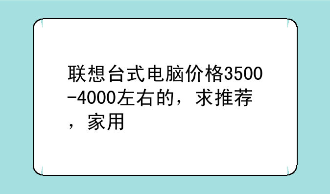 联想台式电脑价格3500-4000左右的,求推荐,家用