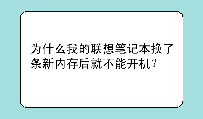 为什么我的联想笔记本换了条新内存后就不能开机？
