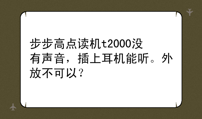 步步高点读机t2000没有声音，插上耳机能听。外放不可以？