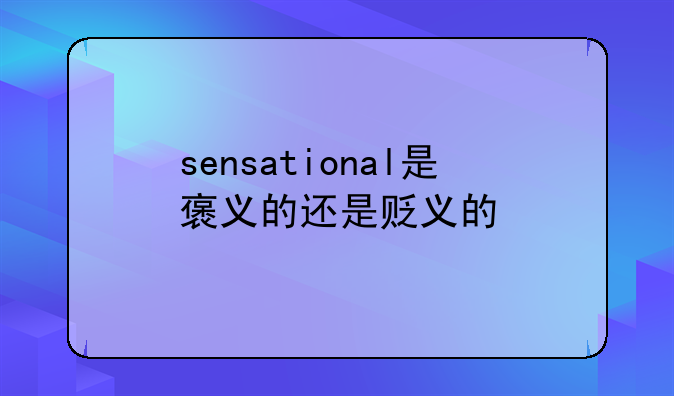 sensational是褒义的还是贬义的
