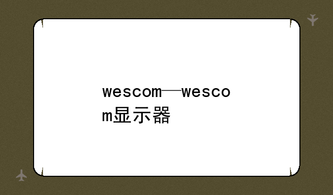 wescom—wescom显示器