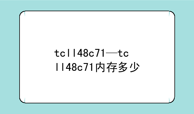 tcll48c71—tcll48c71内存多少