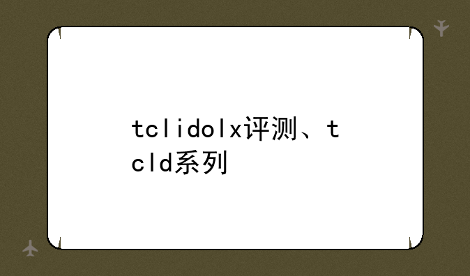 tclidolx评测、tcld系列