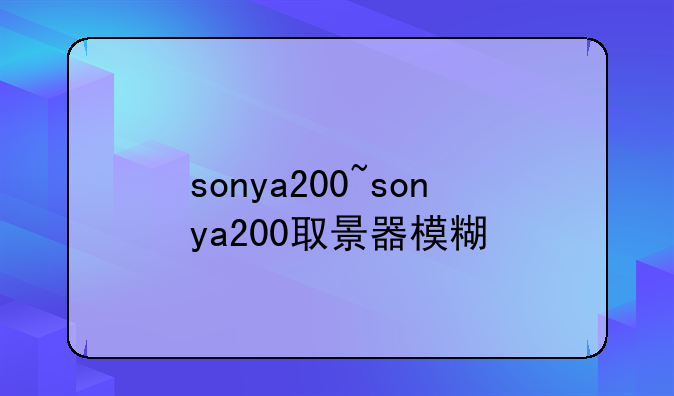 sonya200~sonya200取景器模糊