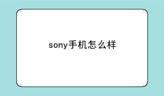 sony手机怎么样