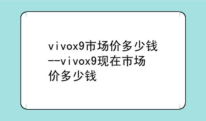 vivox9市场价多少钱--vivox9现在市场价多少钱