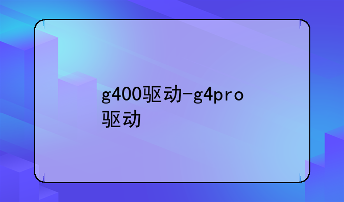 g400驱动-g4pro驱动