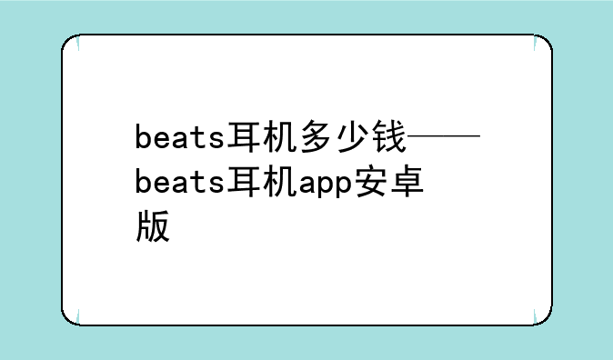 beats耳机多少钱——beats耳机app安卓版