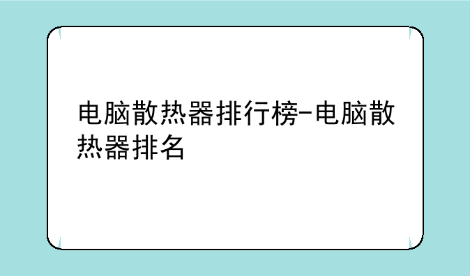 电脑散热器排行榜-电脑散热器排名
