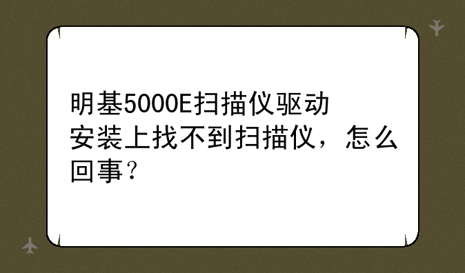 明基5000E扫描仪驱动安装上找不到扫描仪，怎么回事？