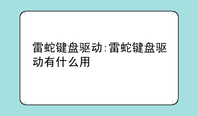 雷蛇键盘驱动:雷蛇键盘驱动有什么用