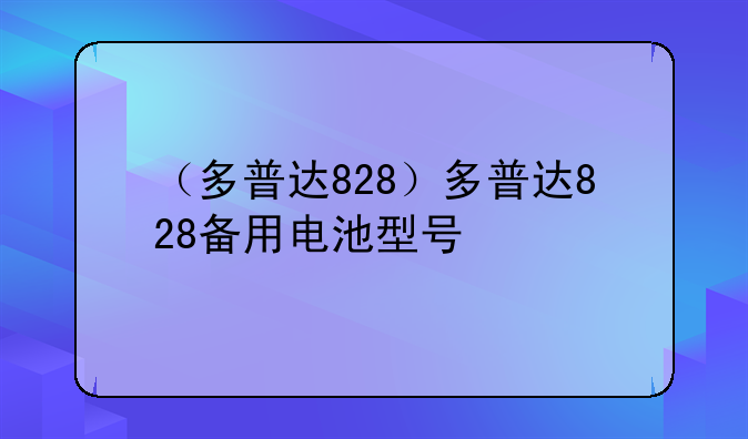 （多普达828）多普达828备用电池型号