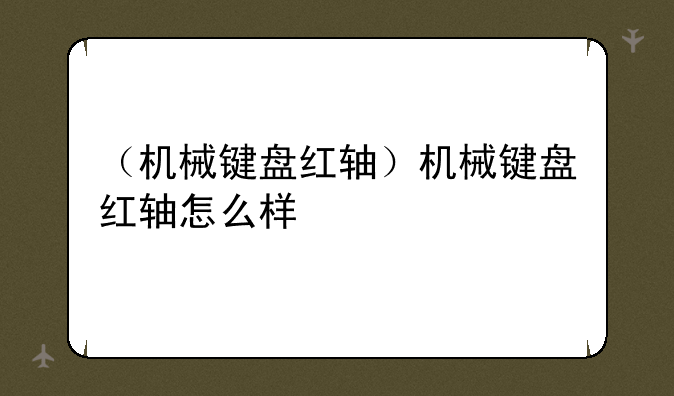 （机械键盘红轴）机械键盘红轴怎么样