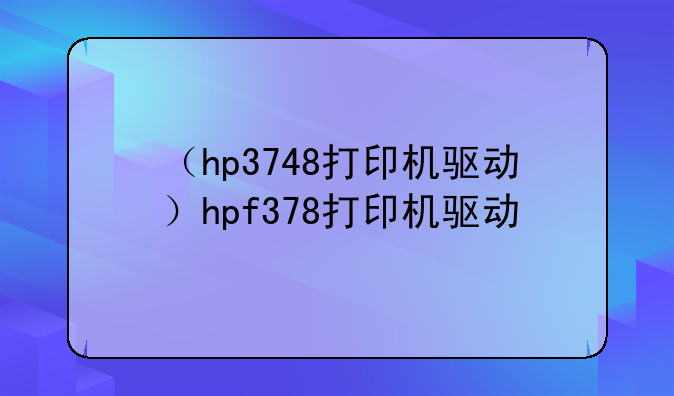 （hp3748打印机驱动）hpf378打印机驱动