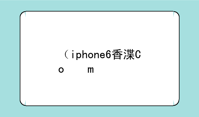 （iphone6香港价格）港版苹果6价格