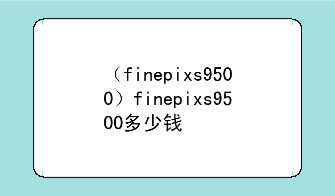 （finepixs9500）finepixs9500多少钱