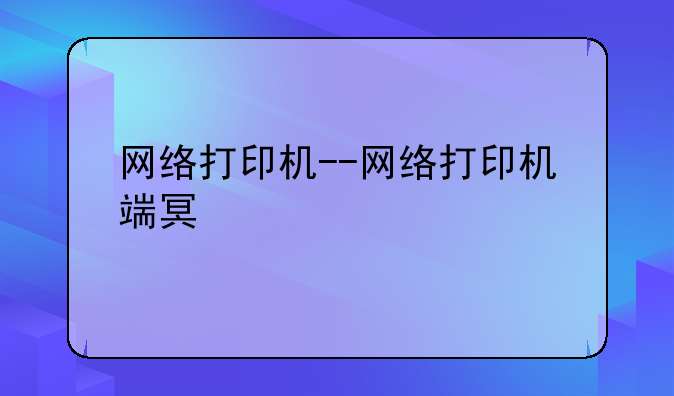 网络打印机--网络打印机端口
