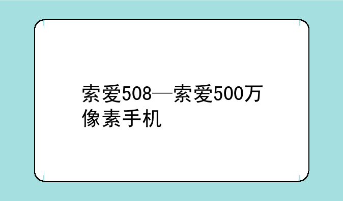 索爱508—索爱500万像素手机
